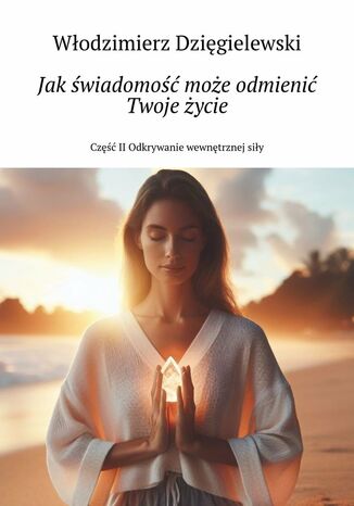Jak świadomość może odmienić Twoje życie Włodzimierz Dzięgielewski - okladka książki