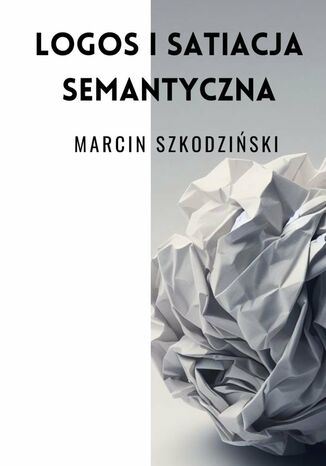 Logos i satiacja semantyczna Marcin Szkodziński - okladka książki