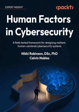 Human Factors in Cybersecurity. A field-tested framework for designing resilient, human-centered cybersecurity systems Nikki Robinson, Calvin Nobles - okladka książki