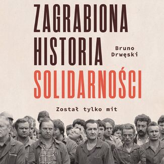 Zagrabiona historia Solidarności. Został tylko mit Bruno Drwęski - okladka książki