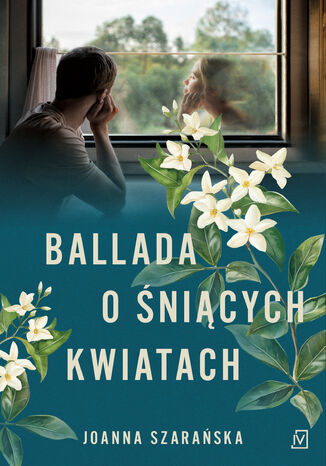 Ballada o śniących kwiatach Joanna Szarańska - okladka książki