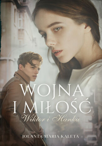 Wojna i miłość. Wiktor i Hanka Jolanta Maria Kaleta - okladka książki