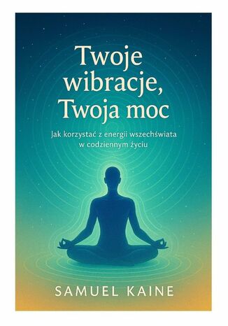 Twoje wibracje, Twoja moc Samuel Kaine - okladka książki