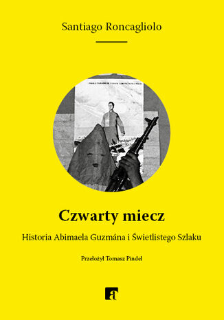 Czwarty miecz. Historia Abimaela Guzmána i Świetlistego Szlaku Santiago Roncagliolo - okladka książki
