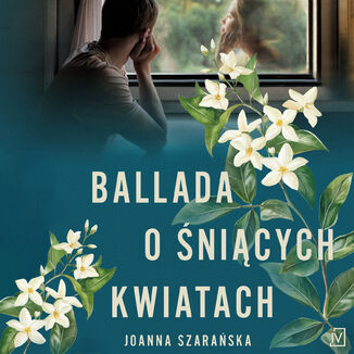 Ballada o śniących kwiatach Joanna Szarańska - audiobook MP3