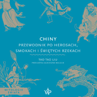 Chiny. Przewodnik po herosach, smokach i świętych rzekach Tao Tao Liu - okladka książki