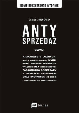 Antysprzedaż. czyli kilkanaście luźnych, niczym nieskrępowanych myśli wokół procesów handlowych, wyłącznie dla inteligentnych pasjonatów sprzedaży z ambicjami mistrzowskimi oraz dystansem do siebie i otaczającej ich rzeczywistości Dariusz Milczarek - okladka książki