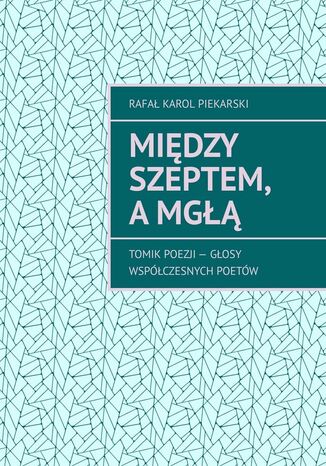 Między szeptem, a mgłą Rafał Piekarski - okladka książki
