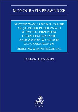 Wycofywanie i wykluczanie akcji spółek publicznych w świetle przepisów o przeciwdziałaniu nadużyciom w obrocie zorganizowanym. Delisting w kontekście MAR Tomasz Łuczyński - okladka książki