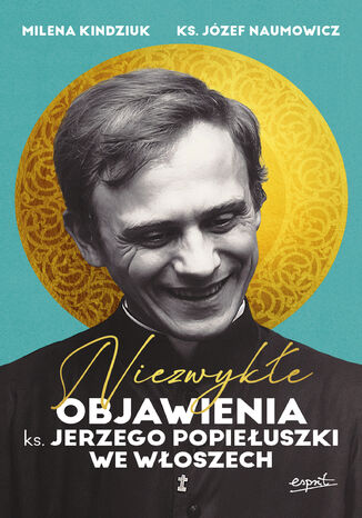 Niezwykłe objawienia ks. Jerzego Popiełuszki we Włoszech Milena Kindziuk, ks. prof. Józef Naumowicz - okladka książki