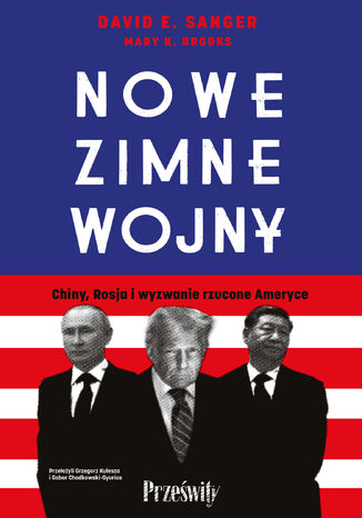 Nowe zimne wojny. Chiny, Rosja i wyzwanie rzucone Ameryce David E. Sanger, Mary K. Brooks - okladka książki