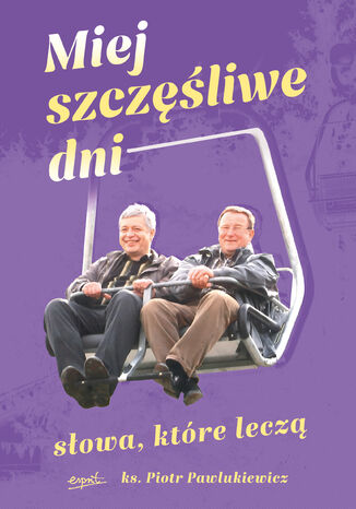 Miej szczęśliwe dni. Słowa, które leczą Piotr Pawlukiewicz - okladka książki