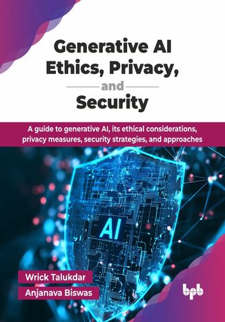 Generative AI Ethics, Privacy, and Security Wrick Talukdar, Anjanava Biswas - okladka książki