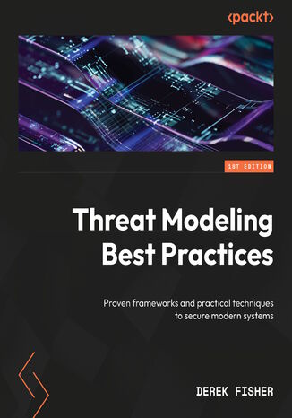 Threat Modeling Best Practices. Proven frameworks and practical techniques to secure modern systems Derek Fisher - okladka książki