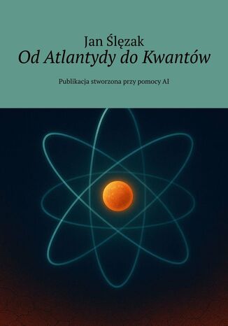 Od Atlantydy do Kwantów Jan Ślęzak - okladka książki