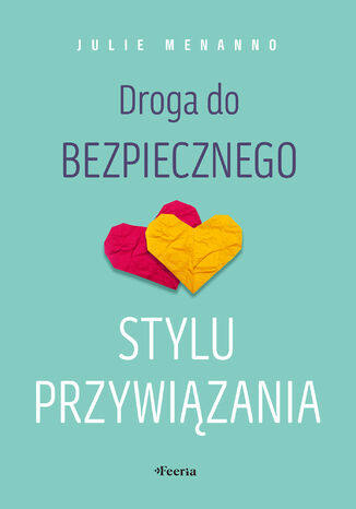 Droga do bezpiecznego stylu przywiązania Julie Julie - okladka książki