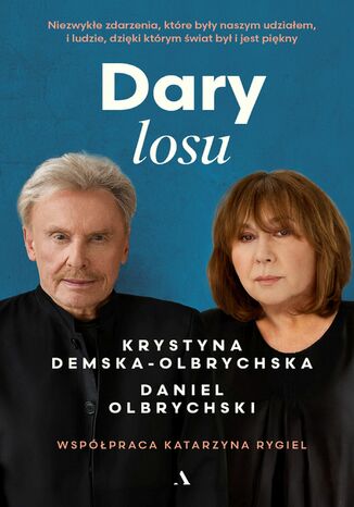 Dary losu. Niezwykłe zdarzenia, które były naszym udziałem, i ludzie, dzięki którym świat był i jest piękny Krystyna Demska-Olbrychska, Daniel Olbrychski - okladka książki