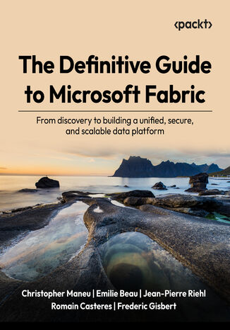 The Definitive Guide to Microsoft Fabric. From discovery to building a unified, secure, and scalable data platform Christopher Maneu, Emilie Beau, Jean-Pierre Riehl, Romain Casteres, Frederic Gisbert - okladka książki