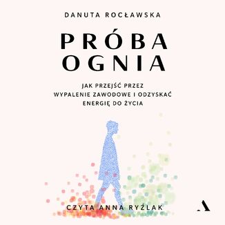 Próba ognia. Jak przejść przez wypalenie zawodowe i odzyskać energię do życia Danuta Rocławska - audiobook MP3