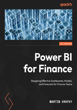 Power BI for Finance. Designing Effective Dashboards, Models, and Forecasts for Finance Teams Martin Kratky - okladka książki
