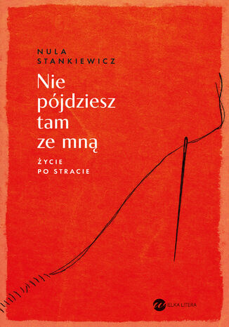 Nie pójdziesz tam ze mną. Życie po stracie Nula Stankiewicz - okladka książki