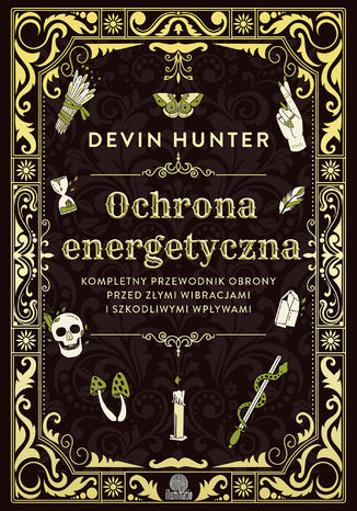 Ochrona energetyczna. Kompletny przewodnik obrony przed złymi wibracjami i szkodliwymi wpływami Devin Hunter - okladka książki