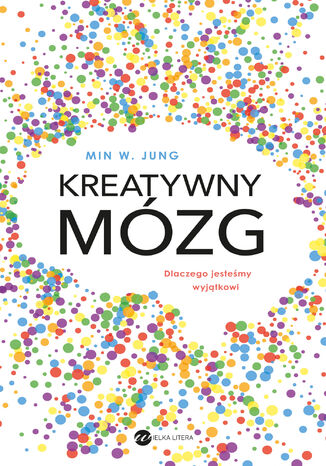 Kreatywny mózg. Dlaczego jesteśmy wyjątkowi Min WJung - okladka książki