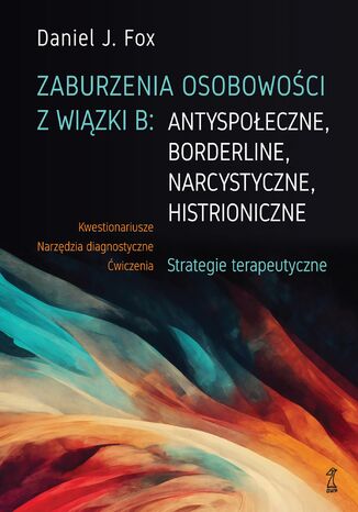Zaburzenia osobowości z wiązki B: antyspołeczne, borderline, narcystyczne, histroniczne. Strategie terapeutyczne Daniel J. Fox - okladka książki