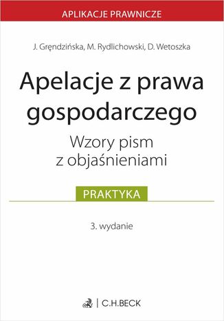 Apelacje z prawa gospodarczego. Wzory pism z objaśnieniami Joanna Gręndzińska, Maciej Rydlichowski, Dominika Wetoszka - okladka książki