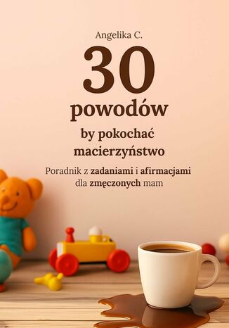 30 powodów by pokochać macierzyństwo Angelika C. - okladka książki