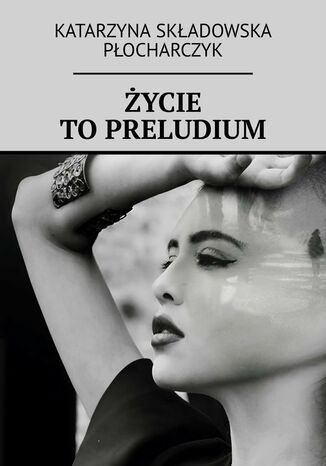 Życie to preludium Katarzyna Składowska-Płocharczyk - okladka książki