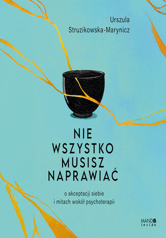 Nie wszystko musisz naprawiać. O akceptacji siebie i mitach wokół psychoterapii Urszula Struzikowska-Marynicz - okladka książki