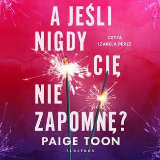 A JEŚLI NIGDY CIĘ NIE ZAPOMNĘ? Paige Toon - audiobook MP3