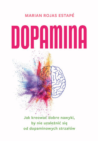Dopamina. Jak kreować dobre nawyki, by nie uzależnić się od dopaminowych strzałów Marian Rojas Estape - okladka książki
