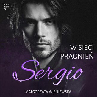 W sieci pragnień. Sergio #2. Bracia Rusto #2 Małgorzata Wiśniewska - okladka książki