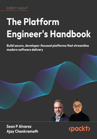 The Platform Engineer's Handbook. Build secure, developer-focused platforms that streamline modern software delivery Sean P Alvarez, Ajay Chankramath - okladka książki