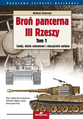 Broń pancerna III Rzeszy (Tom 1). Broń pancerna III Rzeszy. Czołgi, działa szturmowe i niszczyciele czołgów Andrzej Zasieczny - okladka książki