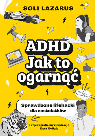ADHD. Jak to ogarnąć. Sprawdzone lifehacki dla nastolatków Soli Lazarus, Kara McHale - okladka książki