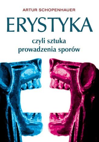 Erystyka. czyli sztuka prowadzenia sporów Artur Schopenhauer - okladka książki