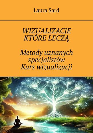 Wizualizacje które leczą. Metody uznanych specjalistów. Kurs wizualizacji Laura Sard - okladka książki