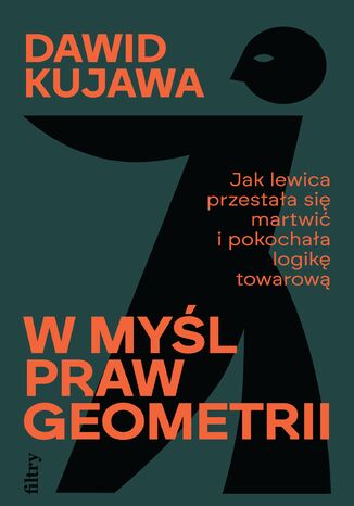 W myśl praw geometrii. Jak lewica przestała się martwić i pokochała logikę towarową Dawid Kujawa - okladka książki
