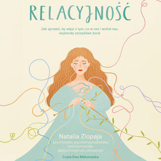 Relacyjność. Jak sprawić, by więzi z tym, co w nas i wokół nas, wspierały szczęśliwe życie Natalia Ziopaja - okladka książki