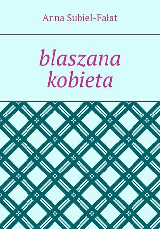 blaszana kobieta Anna Subiel-Fałat - okladka książki