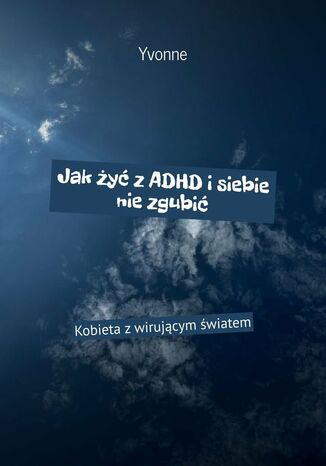 Jak żyć z ADHD i siebie nie zgubić Yvonne Walczak - okladka książki