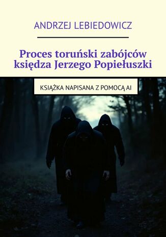 Proces toruński zabójców księdza Jerzego Popiełuszki Andrzej Lebiedowicz - okladka książki