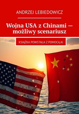 Wojna USA z Chinami - możliwy scenariusz Andrzej Lebiedowicz - okladka książki