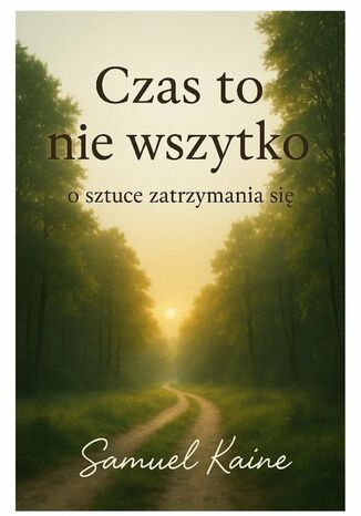 Czas to nie wszystko o sztuce zatrzymania się Samuel Kaine - okladka książki