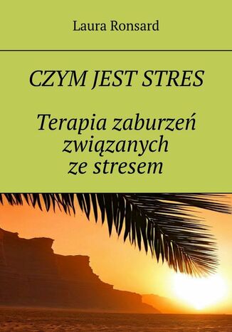 Czym jest stres. Terapia zaburzeń związanych ze stresem Laura Ronsard - okladka książki