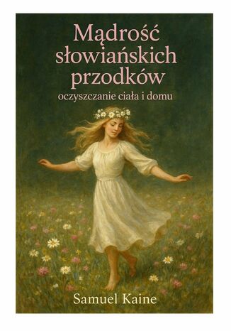 Mądrość słowiańskich przodków oczyszczanie ciała i domu Kaine Samuel - okladka książki