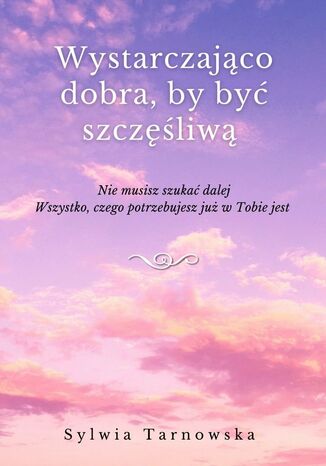 Wystarczająco dobra, by być szczęśliwą Sylwia Tarnowska - okladka książki